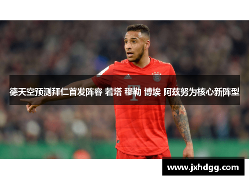 德天空预测拜仁首发阵容 若塔 穆勒 博埃 阿兹努为核心新阵型